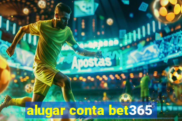 alugar conta bet365